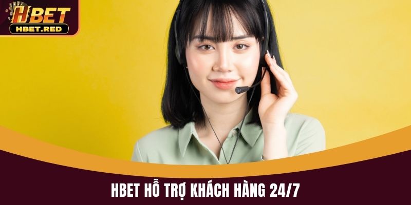 Hbet hỗ trợ khách hàng 24/7