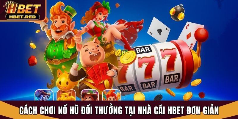 cách chơi nổ hũ đổi thưởng