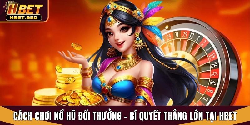 cách chơi nổ hũ đổi thưởng