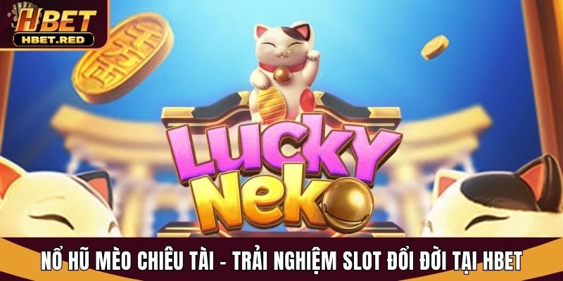 Nổ Hũ Mèo Chiêu Tài - Trải Nghiệm Slot Đổi Đời Tại Hbet nổ hũ Mèo Chiêu Tài