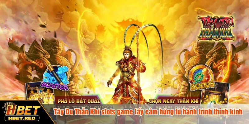Tây Du Thần Khí - Game Nổ Hũ Hấp Dẫn Bậc Nhất Tại HBET Tây Du Thần Khí slots game lấy cảm hứng từ hành trình thỉnh kinh